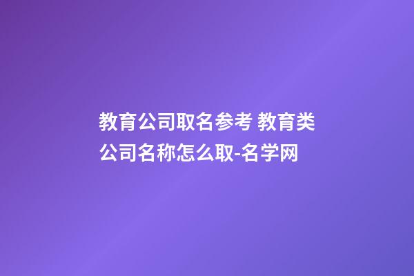 教育公司取名参考 教育类公司名称怎么取-名学网